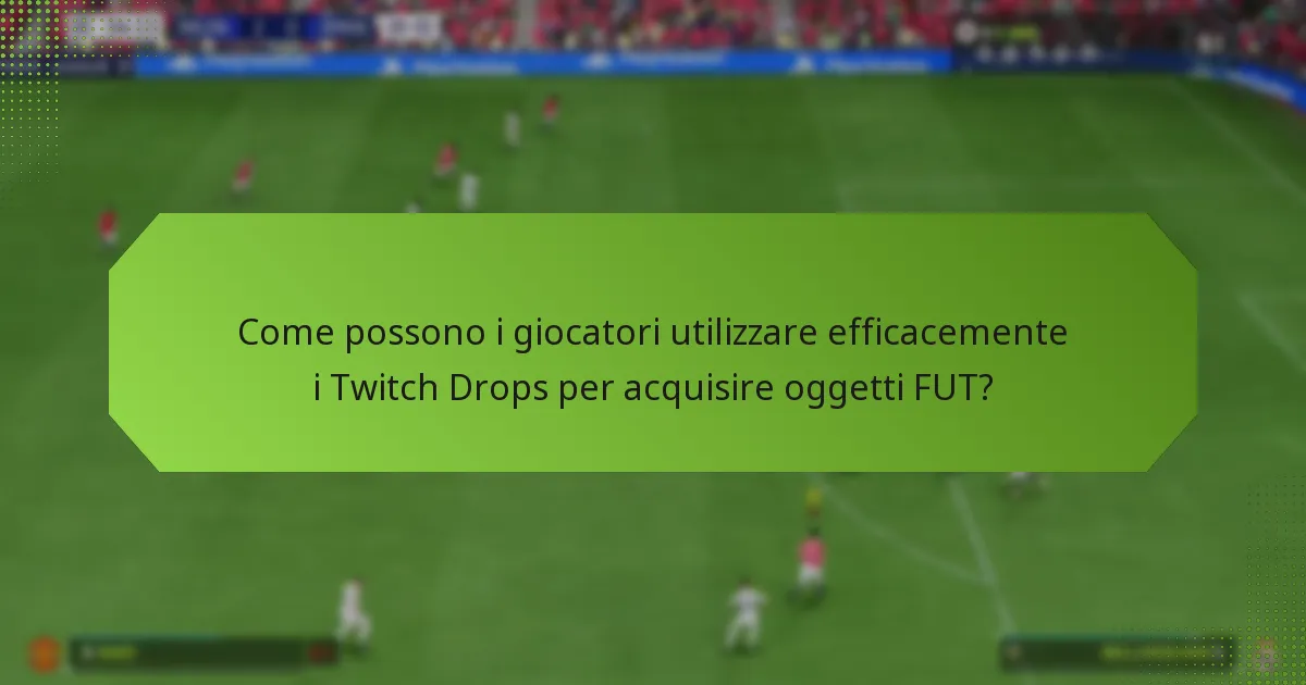 Quali sono i vantaggi di utilizzare i Twitch Drops per gli oggetti FUT?