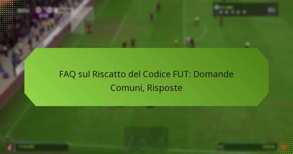 featured-image-faq-sul-riscatto-del-codice-fut-domande-comuni-risposte