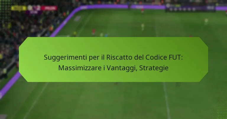 featured-image-suggerimenti-per-il-riscatto-del-codice-fut-massimizzare-i-vantaggi-strategie