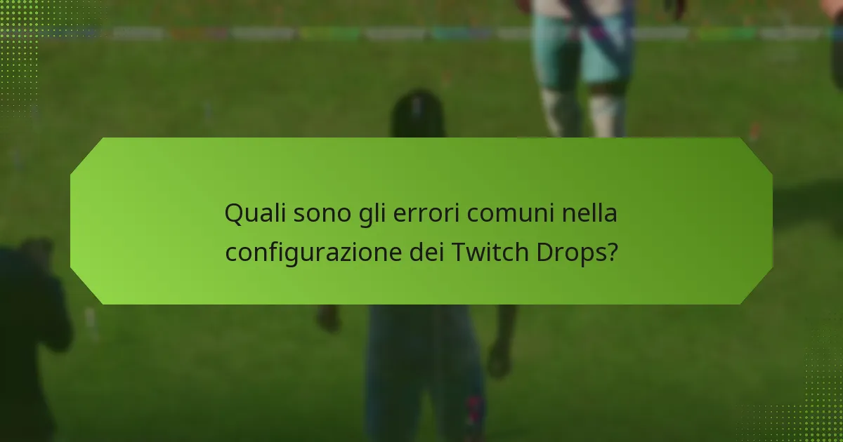Quali sono gli errori comuni nella configurazione dei Twitch Drops?
